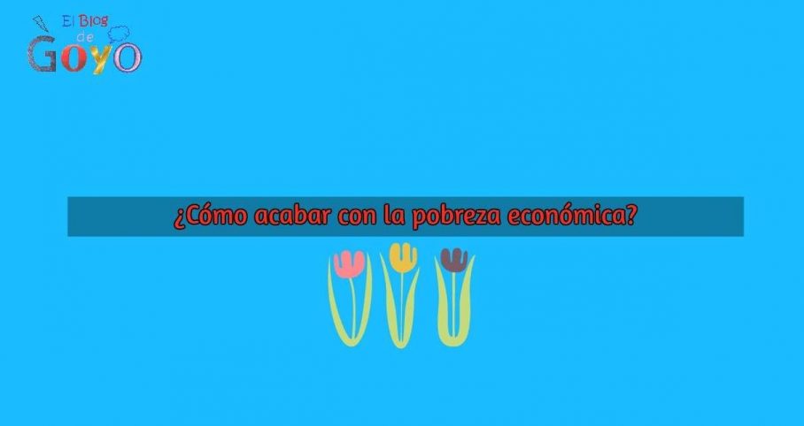 Cómo acabar con la pobreza económica