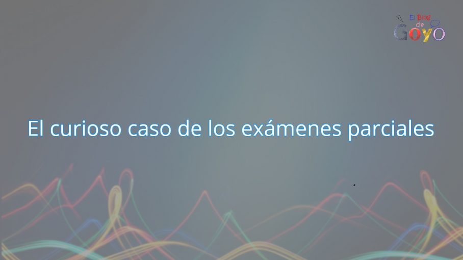 El curioso caso de los exámenes parciales