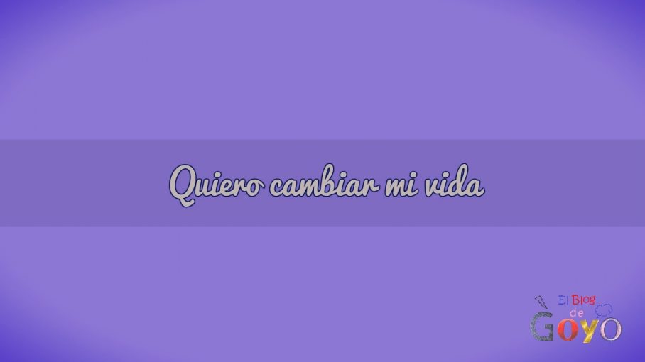 Quiero cambiar mi vida