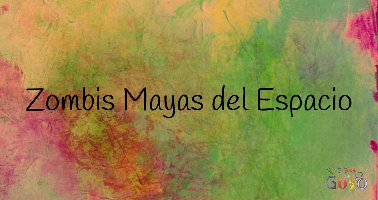 Zombis Mayas del Espacio
