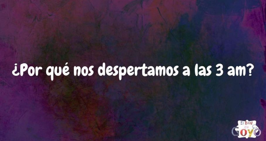 ¿Por qué nos despertamos a las 3 am