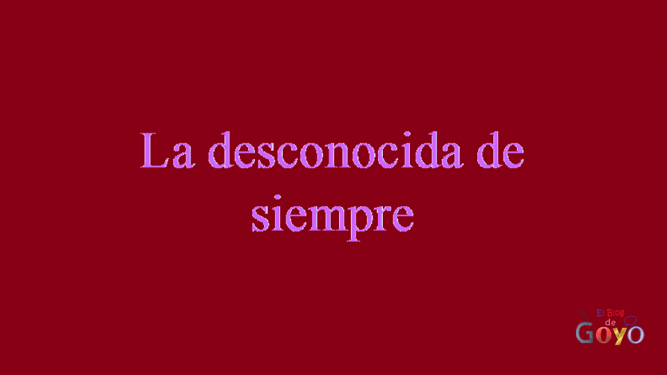 La desconocida de siempre