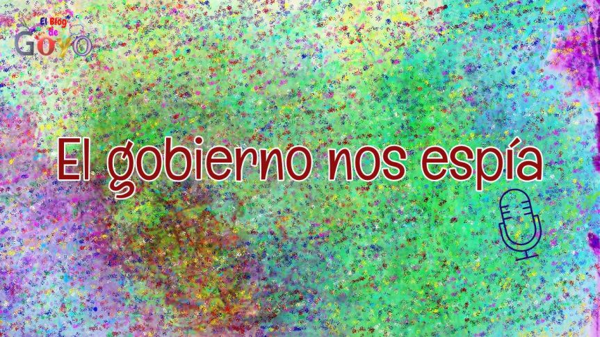 El gobierno nos espía