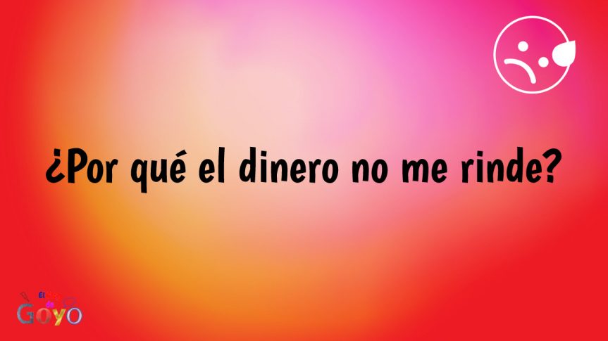 ¿Por qué el dinero no me rinde