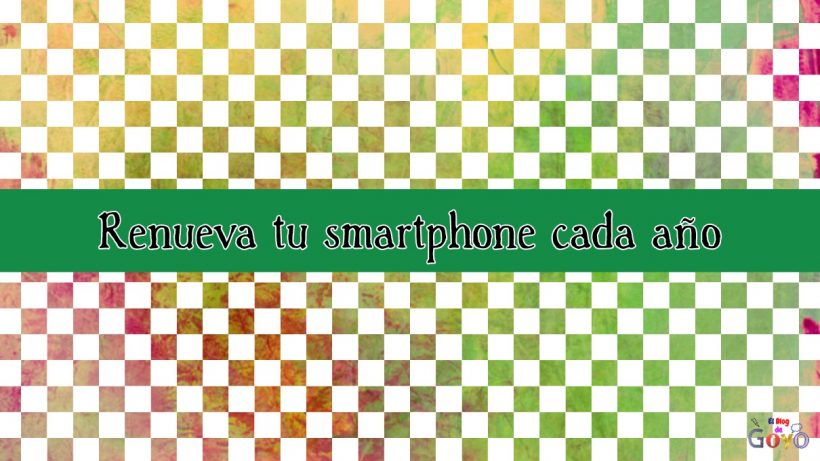 Renueva tu smartphone cada año