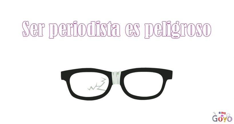 Ser periodista es peligroso