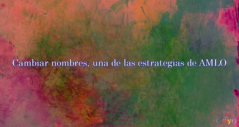Cambiar nombres una de las estrategias de AMLO scaled