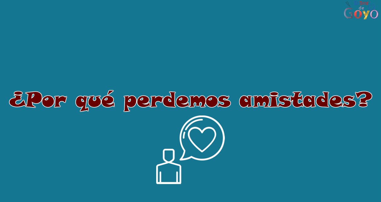 Porque perdemos amistades